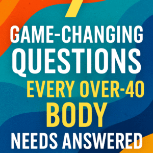7 Game-Changing Questions Every Over 40 Body Needs Answered